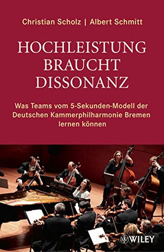 Download Hochleistung braucht Dissonanz: Was Teams vom 5-Sekunden-Modell der Deutschen Kammerphilharmonie Bremen lernen können Download Hochleistung braucht Dissonanz: Was Teams vom 5-Sekunden-Modell der Deutschen Kammerphilharmonie Bremen lernen können