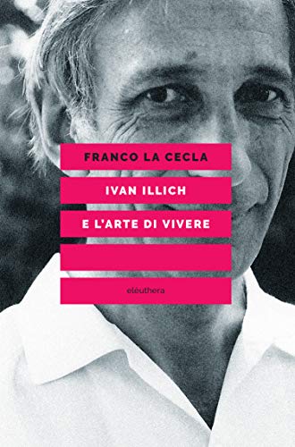 Franco La Cecla – Ivan Illich e l’arte di vivere (2018)