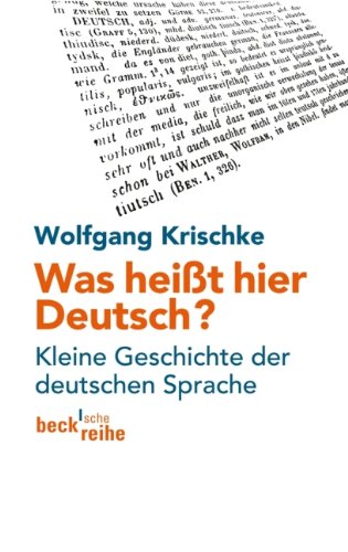 Was heißt hier Deutsch?: Kleine Geschichte der deutschen Sprache (Beck'sche Reihe)