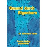 Gesund durch Eigenharn. Krankheitsbilder - Therapien - und ihre Wirkungen: Gesund durch Eigenharn, Bd.1, Naturheilmethode, ei