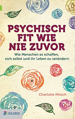 Download Psychisch fit wie nie zuvor: Wie Menschen es schaffen, sich selbst und ihr Leben zu verändern (Goldegg Leben und Gesundheit) Download Psychisch fit wie nie zuvor: Wie Menschen es schaffen, sich selbst und ihr Leben zu verändern (Goldegg Leben und Gesundheit)