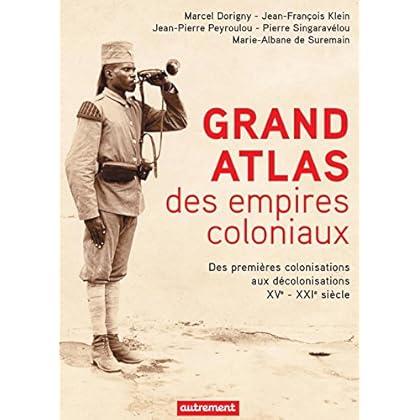 Grand Atlas des empires coloniaux. Des premières colonisations aux décolonisations XVe - XXIe siècle Grand Atlas des empires coloniaux. Des premières colonisations aux décolonisations XVe - XXIe siècle