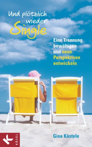 Download Und plötzlich wieder Single: Eine Trennung bewältigen und neue Perspektiven entwickeln Download Und plötzlich wieder Single: Eine Trennung bewältigen und neue Perspektiven entwickeln