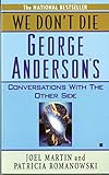 We Don't Die: George Anderson's Conversations with the Other Side by Joel Martin, Patricia Romanowski