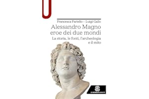 Alessandro Magno eroe dei due mondi. La storia, le fonti, l'archeologia e il mito