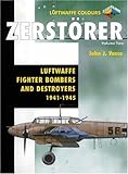Zerstorer: Luftwaffe Fighter Bombers and Destroyers 1941-1945 (Luftwaffe Colours S.) by