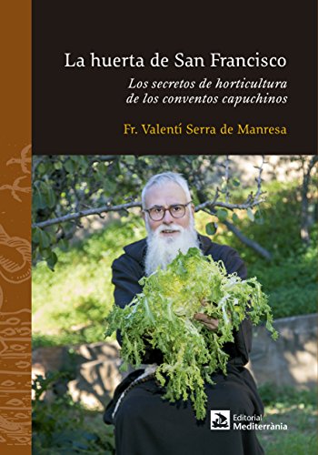 La huerta de San Francisco. Los secretos de horticultura de los ...