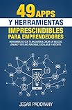 49 Apps y Herramientas Imprescindibles para Emprendedores: Herramientas que te ayudarán a crear un negocio (Online y Offline) rentable, escalable y de éxito.