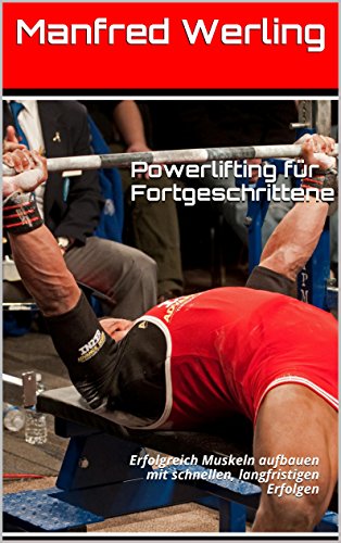 Powerlifting für Fortgeschrittene: Erfolgreich Muskeln aufbauen mit schnellen, langfristigen Erfolgen