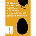 Lo spazio tra le cose. Aristotele e la felicità del cambiamento