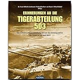 ZEITGESCHICHTE - Erinnerung an die Tiger-Abteilung 503 - Die schwere Panzerabteilung 503 an den Brennpunkten der Front in Ost