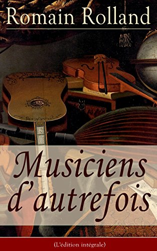 Download Musiciens d'autrefois (L'édition intégrale): Histoire de l'opéra avec les biographies de Mazarin, Jean-Baptiste Lully, Grétry, Mozart, Beethoven… Download Musiciens d'autrefois (L'édition intégrale): Histoire de l'opéra avec les biographies de Mazarin, Jean-Baptiste Lully, Grétry, Mozart, Beethoven…