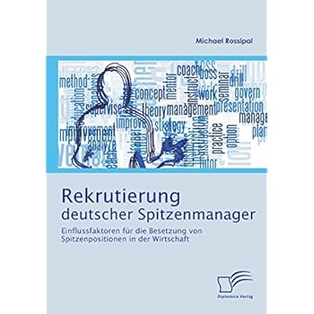 Rekrutierung deutscher Spitzenmanager: Einflussfaktoren für die Besetzung von Spitzenpositionen in der Wirtschaft