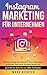 Instagram Marketing für Unternehmen: Wie Sie Instagram meistern, Ihre Zielgruppe erreichen und neue Kunden gewinnen. Schritt für Schritt zu 100k Followern. by 