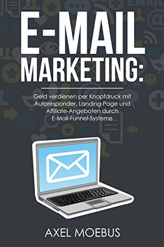 Download E-Mail Marketing: Geld verdienen per Knopfdruck mit Autoresponder, Landing-Page und Affiliate-Angeboten durch E-Mail-Funnel-Systeme Download E-Mail Marketing: Geld verdienen per Knopfdruck mit Autoresponder, Landing-Page und Affiliate-Angeboten durch E-Mail-Funnel-Systeme