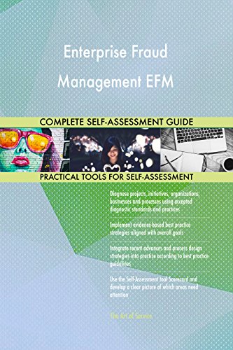 Enterprise Fraud Management EFM All-Inclusive Self-Assessment - More than 690 Success Criteria, Instant Visual Insights, Comprehensive Spreadsheet Dashboard, Auto-Prioritised for Quick Results