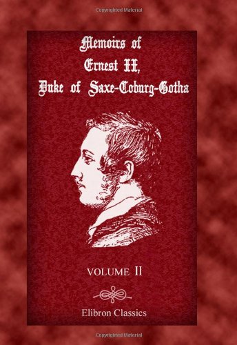 Memoirs of Ernest II, Duke of Saxe-Coburg-Gotha: Volume 2. Embracing Period 1818-1850