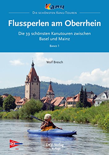 Download Flussperlen am Oberrhein: Die 39 schönsten Kanutouren zwischen Basel und Mainz (Top Kanu-Touren)