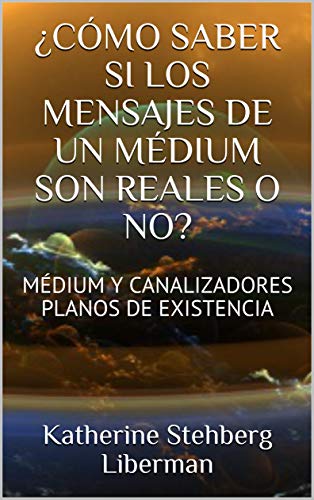 Â¿CÃMO SABER SI LOS MENSAJES DE UN MÃDIUM SON REALES O NO?  : MÃDIUM Y CANALIZADORES PLANOS DE EXISTENCIA (CUANDO EL ASTRAL NOS HABLA nÂº 1) de [Liberman, Katherine Stehberg, Marro, Jorge]