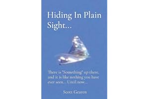 Hiding In Plain Sight...: There is "Something" up there, and it is like nothing you have ever seen... Until now...