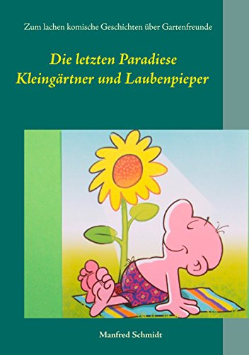 Die letzten Paradiese: Zum Lachen komische Geschichten über Gartenfreunde