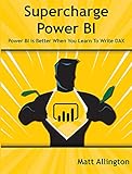 Supercharge Power Bi: Power Bi Is Better When You Learn to Write Dax by