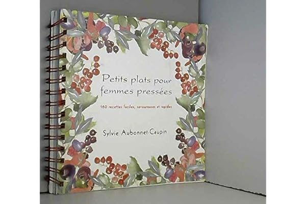Petits plats pour femmes pressées : 160 recettes faciles, savoureuses et rapides