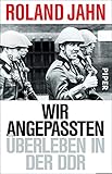 Wir Angepassten: Überleben in der DDR by Roland Jahn