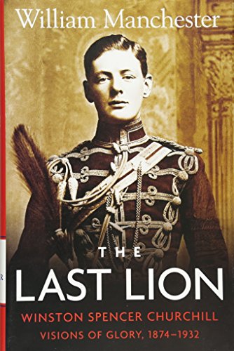 Last Lion, The: Volume 1: Winston Churchill Visions of Glory 1874 - 1932