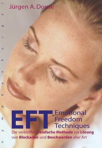 EFT - Emotional Freedom Techniques: Die verblüffend einfache Methode zur Lösung von Blockaden und Beschwerden aller Art