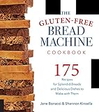  The Gluten-Free Bread Machine Cookbook: 175 Recipes for Splendid Breads and Delicious Dishes to Make with Them