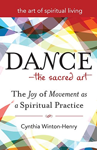 Dance—The Sacred Art: The Joy of Movement as a Spiritual Practice (The Art of Spiritual Living)