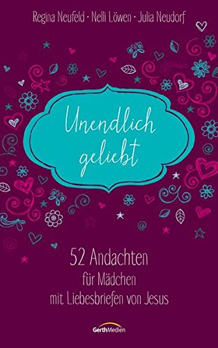 Unendlich geliebt: 52 Andachten für Mädchen mit Liebesbriefen von Jesus