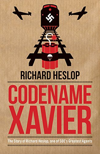 Télécharger Codename Xavier: The Story of Richard Heslop, One of SOE's Greatest Agents Livre PDF Gratuit