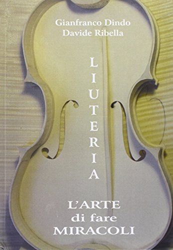 Liuteria. L'arte di fare miracoli Liuteria. L'arte di fare miracoli