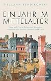 Ein Jahr im Mittelalter: Essen und Feiern, Reisen und Kämpfen, Herrschen und Strafen, Glauben und Lieben by Tillmann Bendikowski
