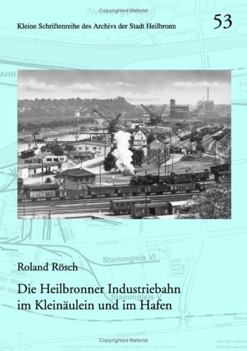 Die Heilbronner Industriebahn im Kleinäulein und im Hafen (Kleine Schriftenreihe des Archivs der Stadt Heilbronn)