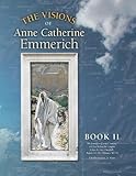 The Visions of Anne Catherine Emmerich (Deluxe Edition), Book II: The Journeys of Jesus Continue Till Just Before the Passion With a Day-by-Day Chronicle August AD 30 to February AD 33