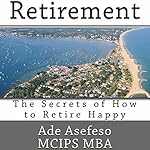 Retirement: The Secrets of How to Retire Happy