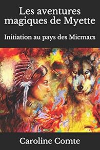 Les Aventures Magiques De Myette Tome 1 Initiation Au Pays Des Micmacs Babelio