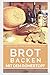 Produktbild Brot backen im Römertopf: Brot selber backen – 50 gelingsichere Rezepte für Anfänger und Fortgeschrittene (Backen - die besten Rezepte, Band 6)
