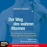 Der Weg des wahren Mannes. Ein Leitfaden für Meisterschaft in Beziehungen, Beruf und Sexualität