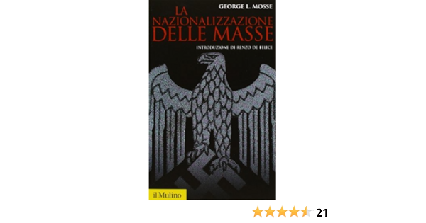 La Nazionalizzazione Delle Masse Simbolismo Politico E Movimenti Di Massa In Germania 1815 1933 Amazon De Mosse George L De Felice L Fremdsprachige Bucher