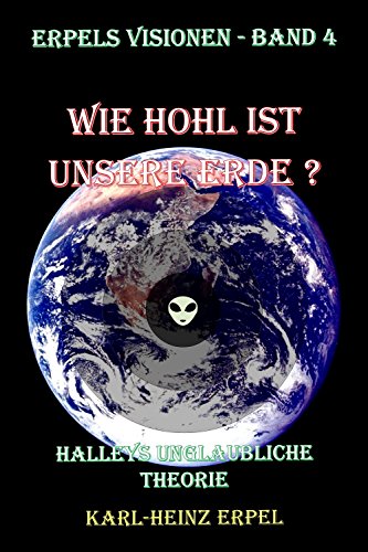Wie hohl ist unsere Erde?: Halleys unglaubliche Theorie (Erpels Visionen 4)