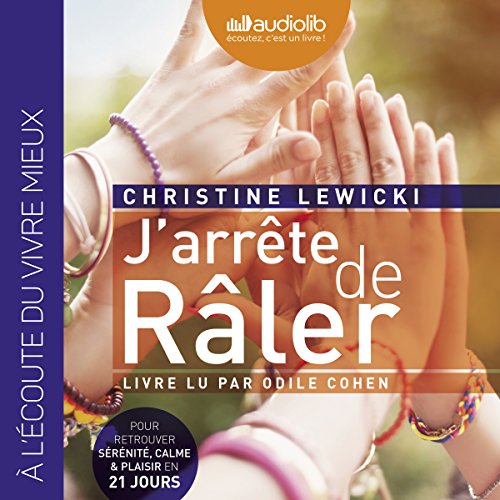 J'arrête de râler: Pour retrouver sérénité, calme & plaisir en 21 jours J'arrête de râler: Pour retrouver sérénité, calme & plaisir en 21 jours