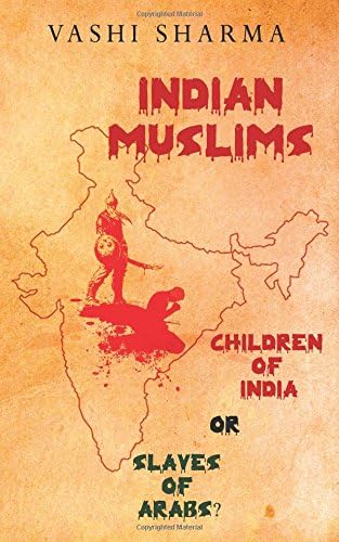 INDIAN MUSLIMS: Children of India or Slaves of Arabs?