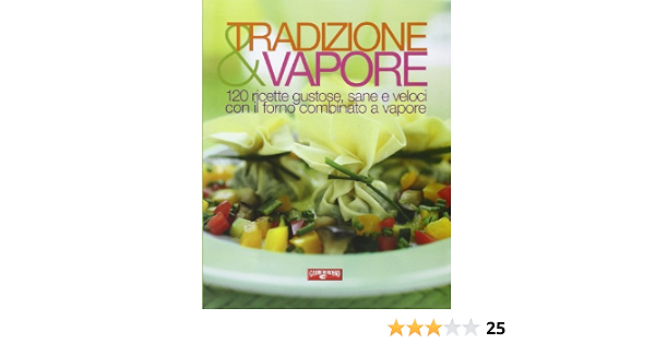Tradizione \u0026 vapore. 120 ricette gustose, sane e veloci con il forno  combinato a vapore : Gambero Rosso GRH: Libri - Amazon.it