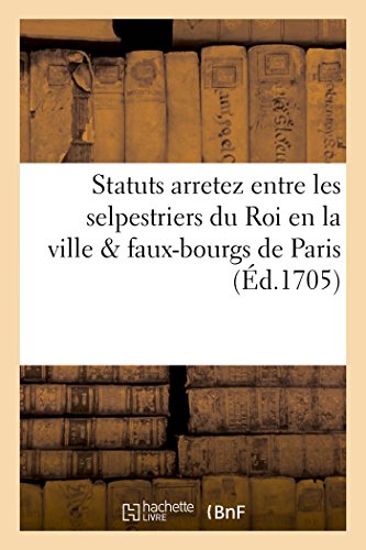 Statuts arretez entre les selpestriers du Roi en la ville & faux-bourgs de Paris
