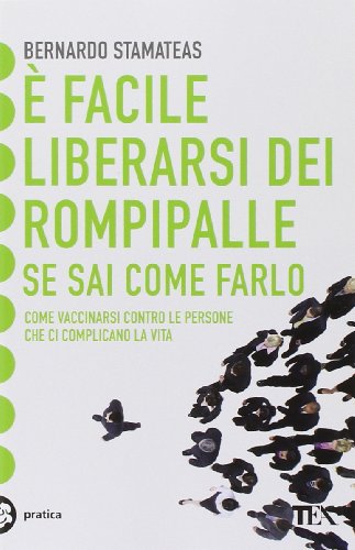 È facile liberarsi dei rompipalle se sai come farlo. Come vaccinarsi contro le persone che ci complicano la vita È facile liberarsi dei rompipalle se sai come farlo. Come vaccinarsi contro le persone che ci complicano la vita