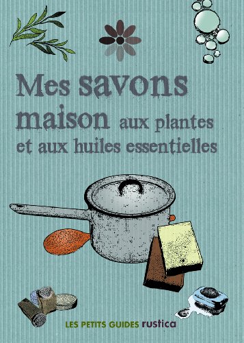 couverture de : Mes Savons "maison" aux plantes et aux huiles essentielles